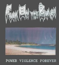 Fuck On The Beach : Power Violence Forever